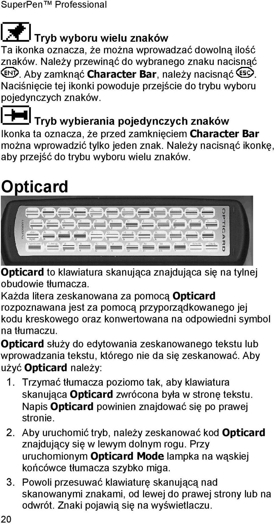 Tryb wybierania pojedynczych znaków Ikonka ta oznacza, że przed zamknięciem Character Bar można wprowadzić tylko jeden znak. Należy nacisnąć ikonkę, aby przejść do trybu wyboru wielu znaków.