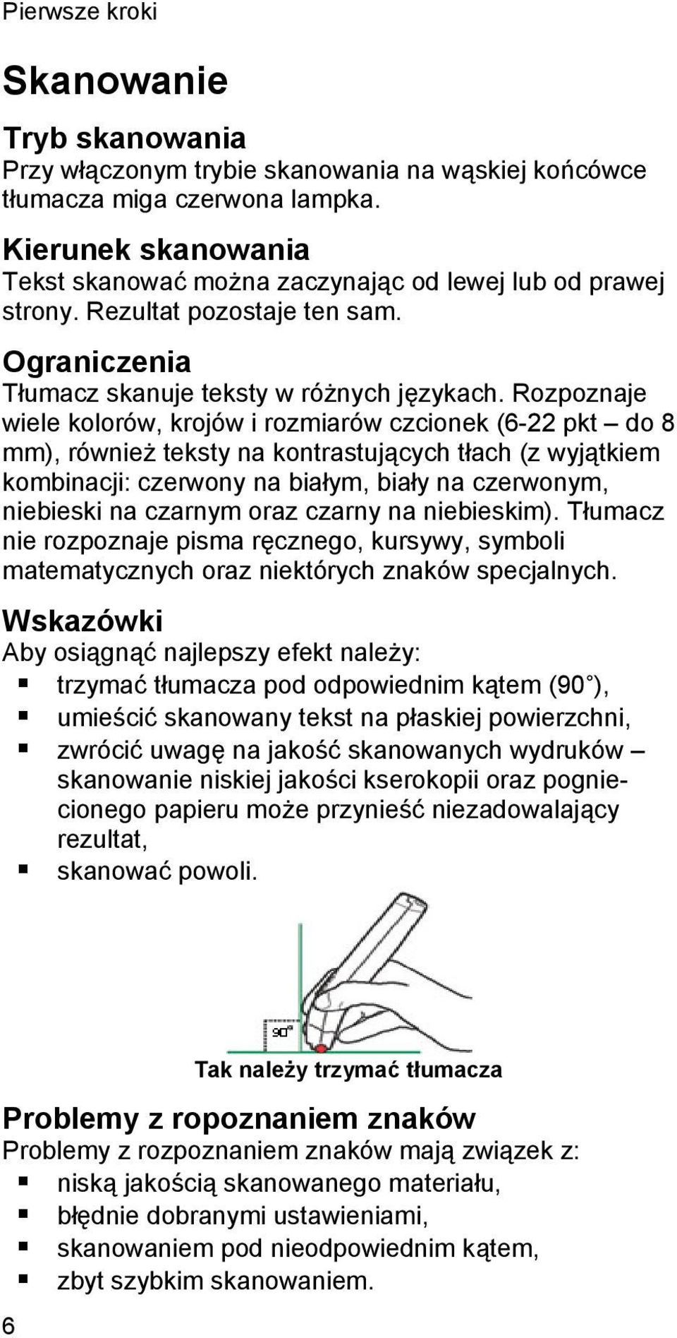 Rozpoznaje wiele kolorów, krojów i rozmiarów czcionek (6-22 pkt do 8 mm), również teksty na kontrastujących tłach (z wyjątkiem kombinacji: czerwony na białym, biały na czerwonym, niebieski na czarnym