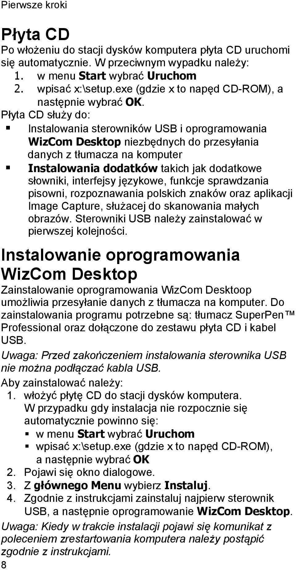 Płyta CD służy do: Instalowania sterowników USB i oprogramowania WizCom Desktop niezbędnych do przesyłania danych z tłumacza na komputer Instalowania dodatków takich jak dodatkowe słowniki,