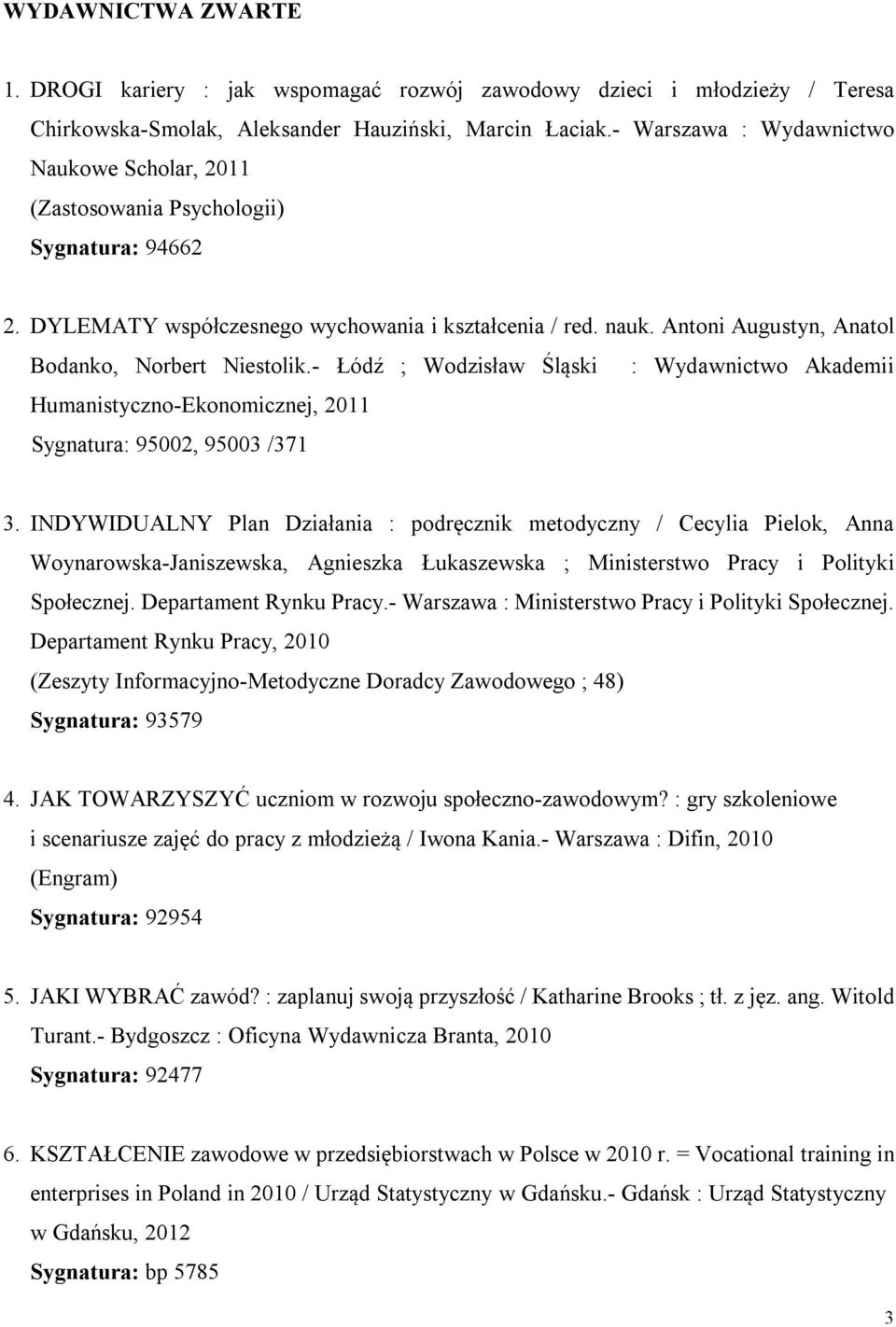 Antoni Augustyn, Anatol Bodanko, Norbert Niestolik.- Łódź ; Wodzisław Śląski : Wydawnictwo Akademii Humanistyczno-Ekonomicznej, 2011 Sygnatura: 95002, 95003 /371 3.