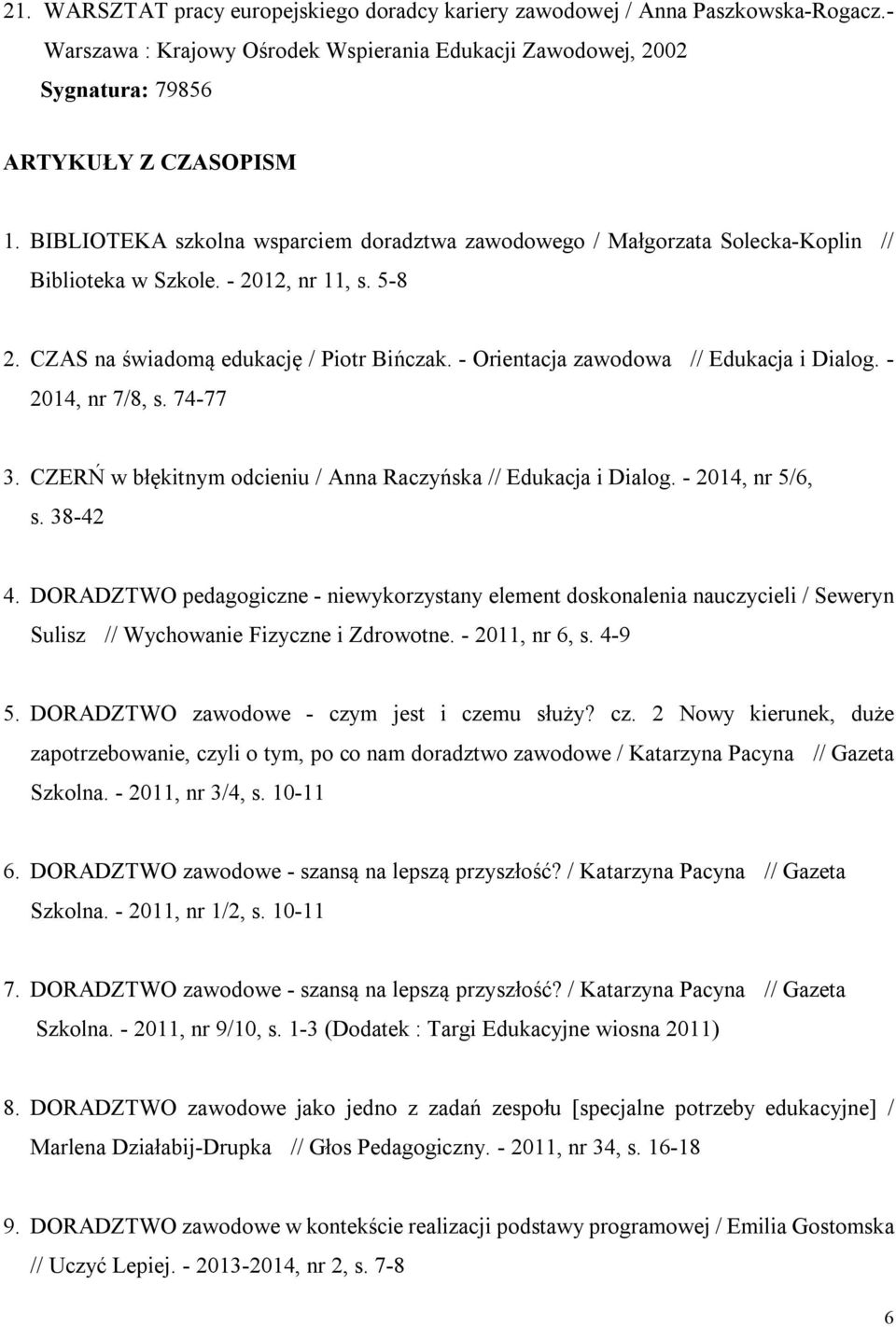 - Orientacja zawodowa // Edukacja i Dialog. - 2014, nr 7/8, s. 74-77 3. CZERŃ w błękitnym odcieniu / Anna Raczyńska // Edukacja i Dialog. - 2014, nr 5/6, s. 38-42 4.