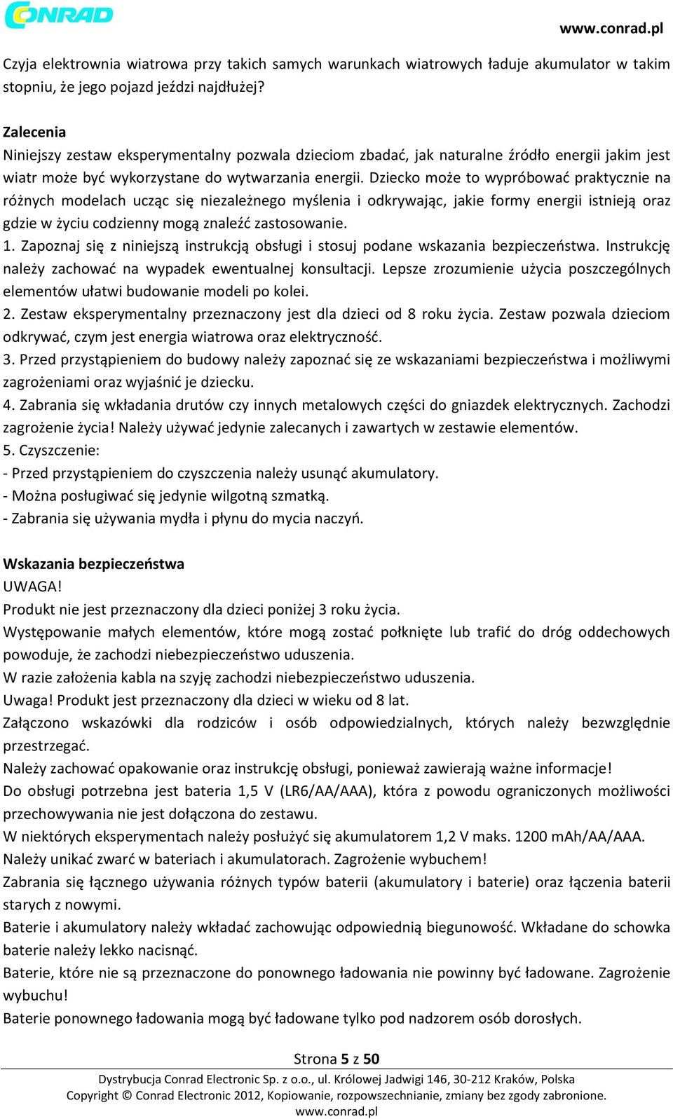 Dziecko może to wypróbować praktycznie na różnych modelach ucząc się niezależnego myślenia i odkrywając, jakie formy energii istnieją oraz gdzie w życiu codzienny mogą znaleźć zastosowanie. 1.