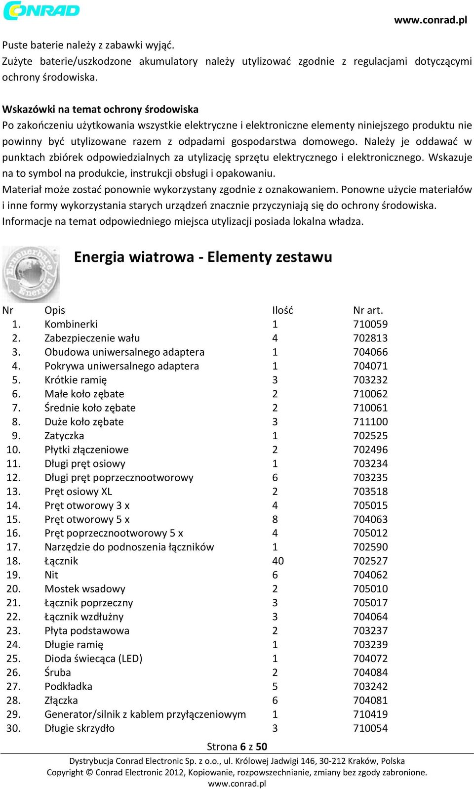 Należy je oddawać w punktach zbiórek odpowiedzialnych za utylizację sprzętu elektrycznego i elektronicznego. Wskazuje na to symbol na produkcie, instrukcji obsługi i opakowaniu.