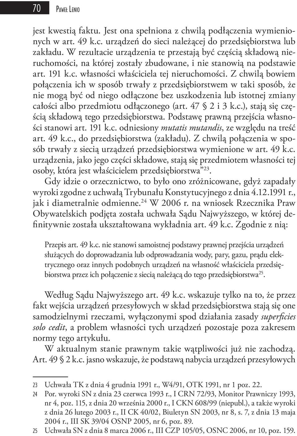 Z chwilą bowiem połączenia ich w sposób trwały z przedsiębiorstwem w taki sposób, że nie mogą być od niego odłączone bez uszkodzenia lub istotnej zmiany całości albo przedmiotu odłączonego (art.