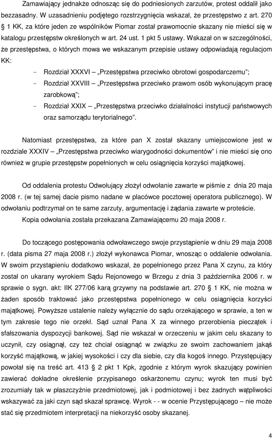 Wskazał on w szczególności, Ŝe przestępstwa, o których mowa we wskazanym przepisie ustawy odpowiadają regulacjom KK: - Rozdział XXXVI Przestępstwa przeciwko obrotowi gospodarczemu ; - Rozdział XXVIII