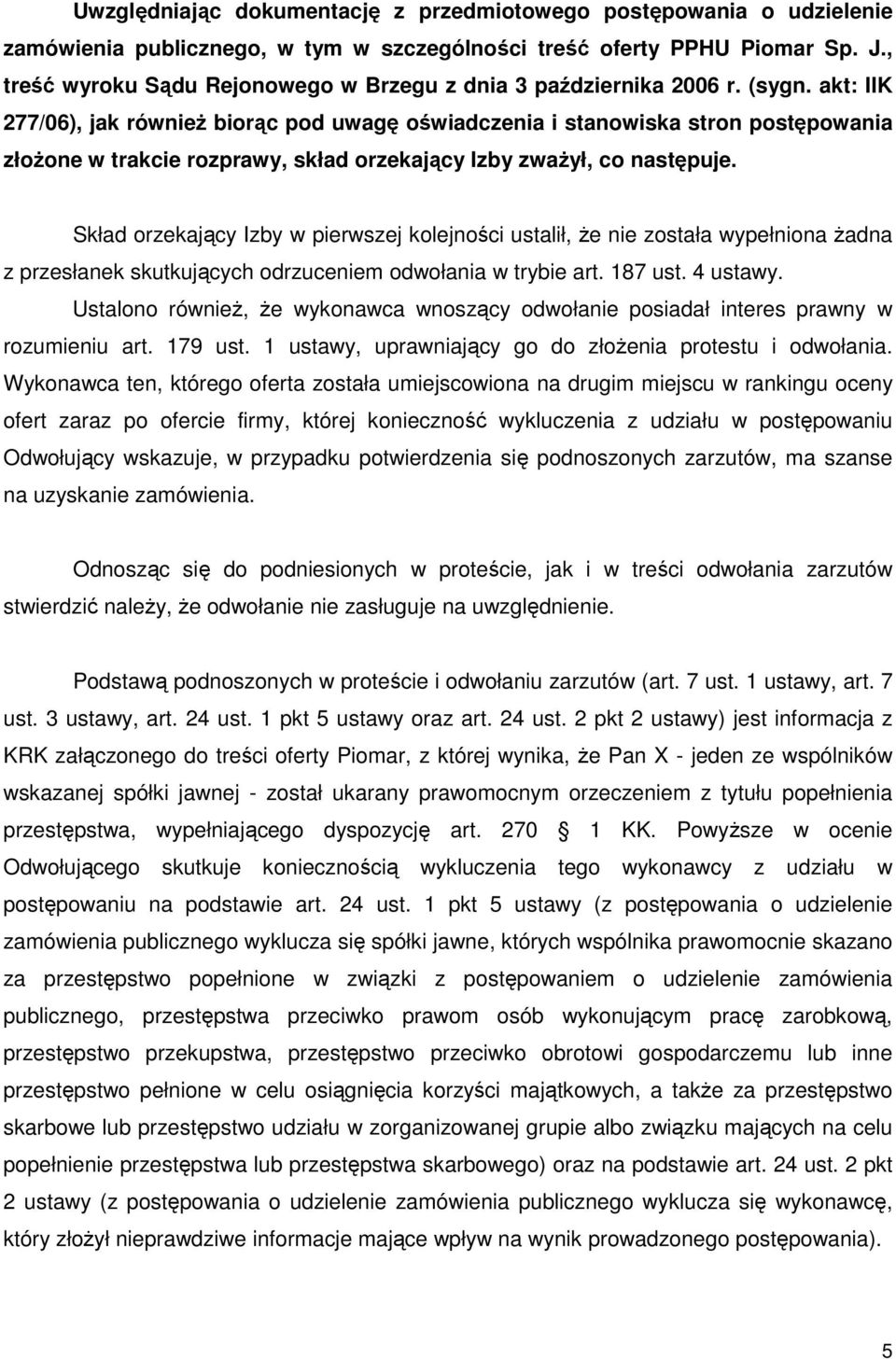 akt: IIK 277/06), jak równieŝ biorąc pod uwagę oświadczenia i stanowiska stron postępowania złoŝone w trakcie rozprawy, skład orzekający Izby zwaŝył, co następuje.