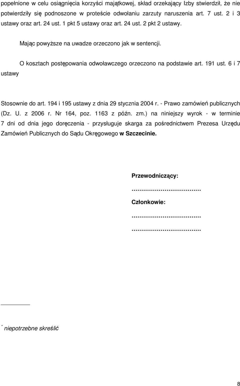 ustawy O kosztach postępowania odwoławczego orzeczono na podstawie art. 191 ust. 6 i 7 Stosownie do art. 194 i 195 ustawy z dnia 29 stycznia 2004 r. - Prawo zamówień publicznych (Dz. U.
