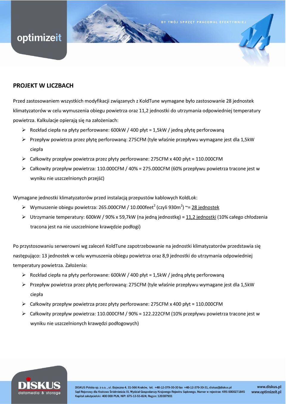 Kalkulacje opierają się na założeniach: Rozkład ciepła na płyty perforowane: 600kW / 400 płyt = 1,5kW / jedną płytę perforowaną Przepływ powietrza przez płytę perforowaną: 275CFM (tyle właśnie