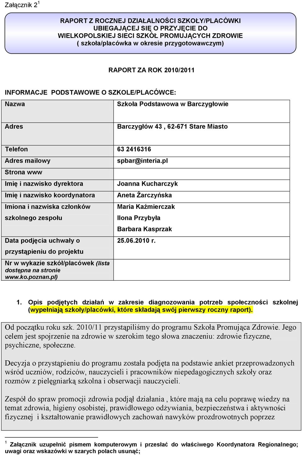 dyrektora Imię i nazwisko koordynatora Imiona i nazwiska członków szkolnego zespołu Data podjęcia uchwały o przystąpieniu do projektu Nr w wykazie szkół/placówek (lista dostępna na stronie www.ko.poznan.