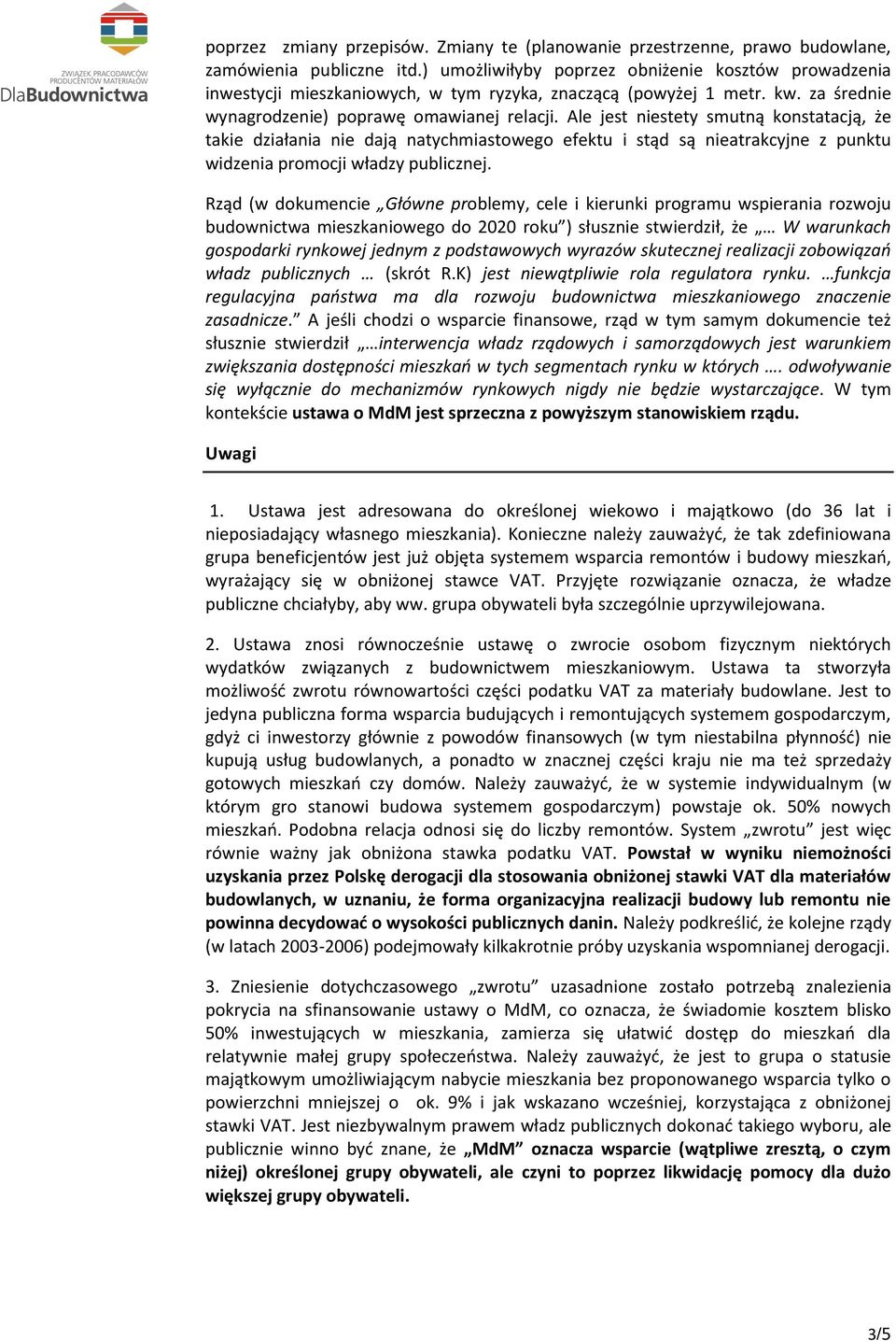 Ale jest niestety smutną konstatacją, że takie działania nie dają natychmiastowego efektu i stąd są nieatrakcyjne z punktu widzenia promocji władzy publicznej.