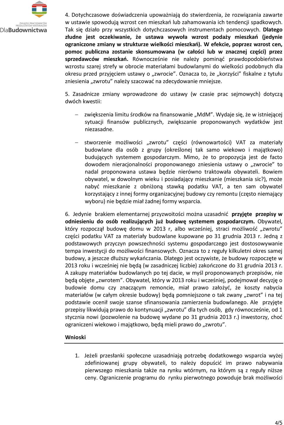 Dlatego złudne jest oczekiwanie, że ustawa wywoła wzrost podaży mieszkań (jedynie ograniczone zmiany w strukturze wielkości mieszkań).