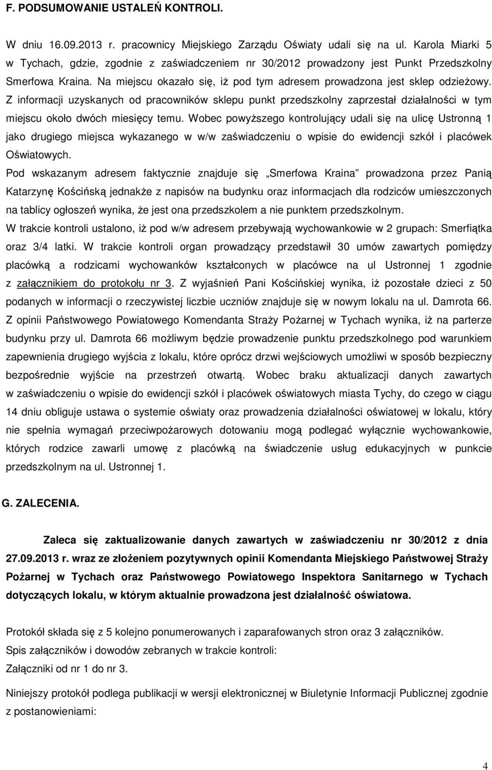 Z informacji uzyskanych od pracowników sklepu punkt przedszkolny zaprzestał działalności w tym miejscu około dwóch miesięcy temu.