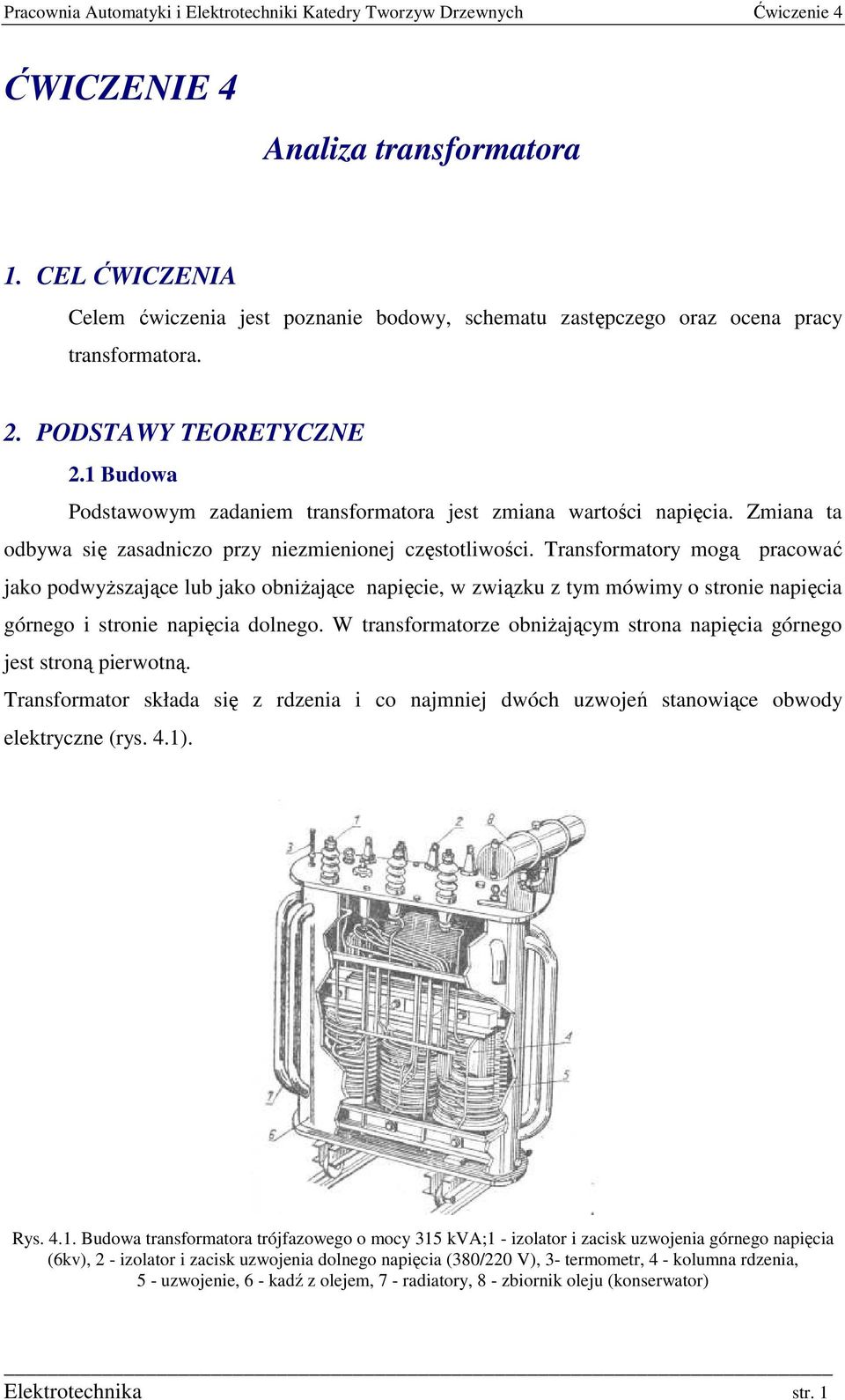 Transformatory mogą pracować jako podwyŝsające lub jako obniŝające napięcie, w wiąku tym mówimy o stronie napięcia górnego i stronie napięcia dolnego.