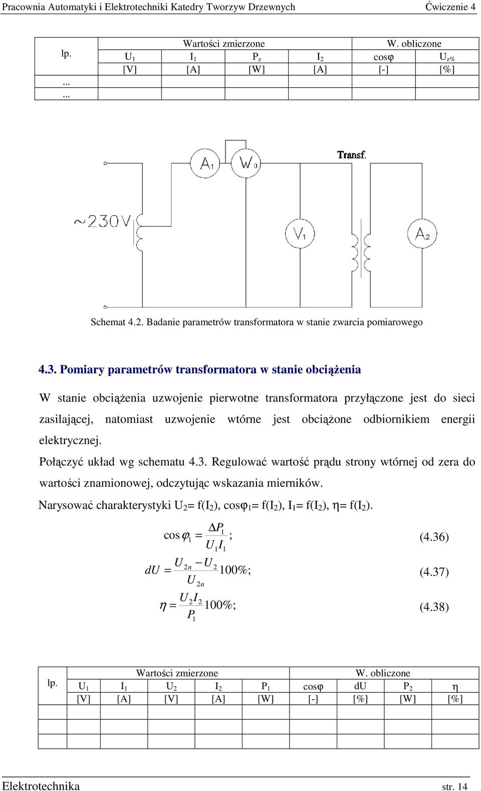 odbiornikiem energii elektrycnej. Połącyć układ wg schematu 4.3. Regulować wartość prądu strony wtórnej od era do wartości namionowej, odcytując wskaania mierników.