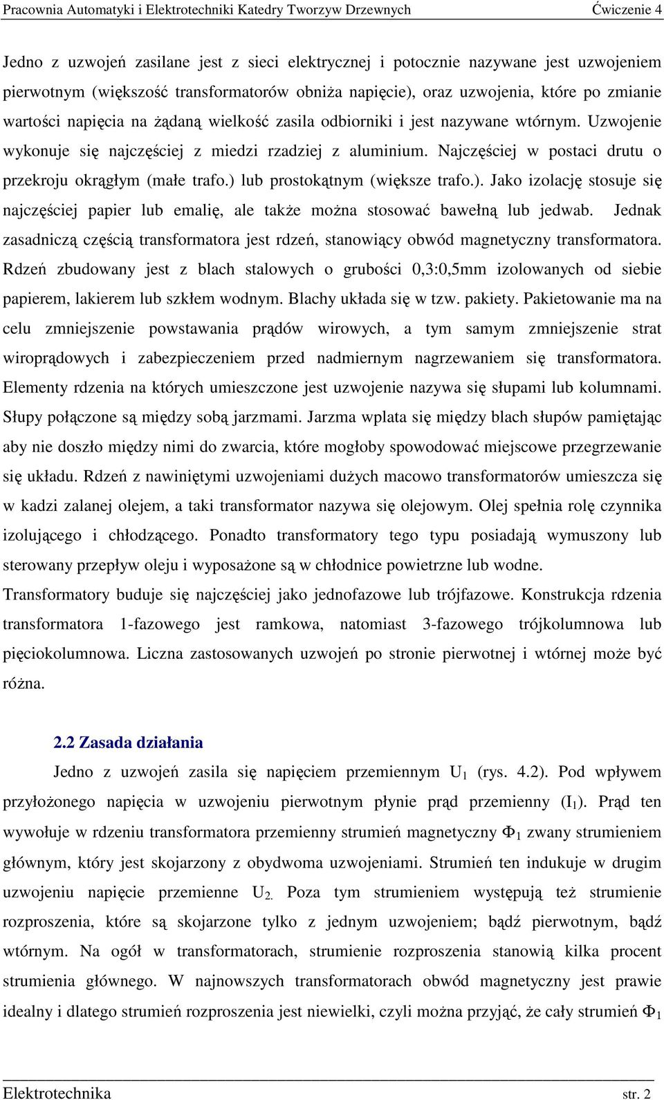 lub prostokątnym (więkse trafo.). Jako iolację stosuje się najcęściej papier lub emalię, ale takŝe moŝna stosować bawełną lub jedwab.