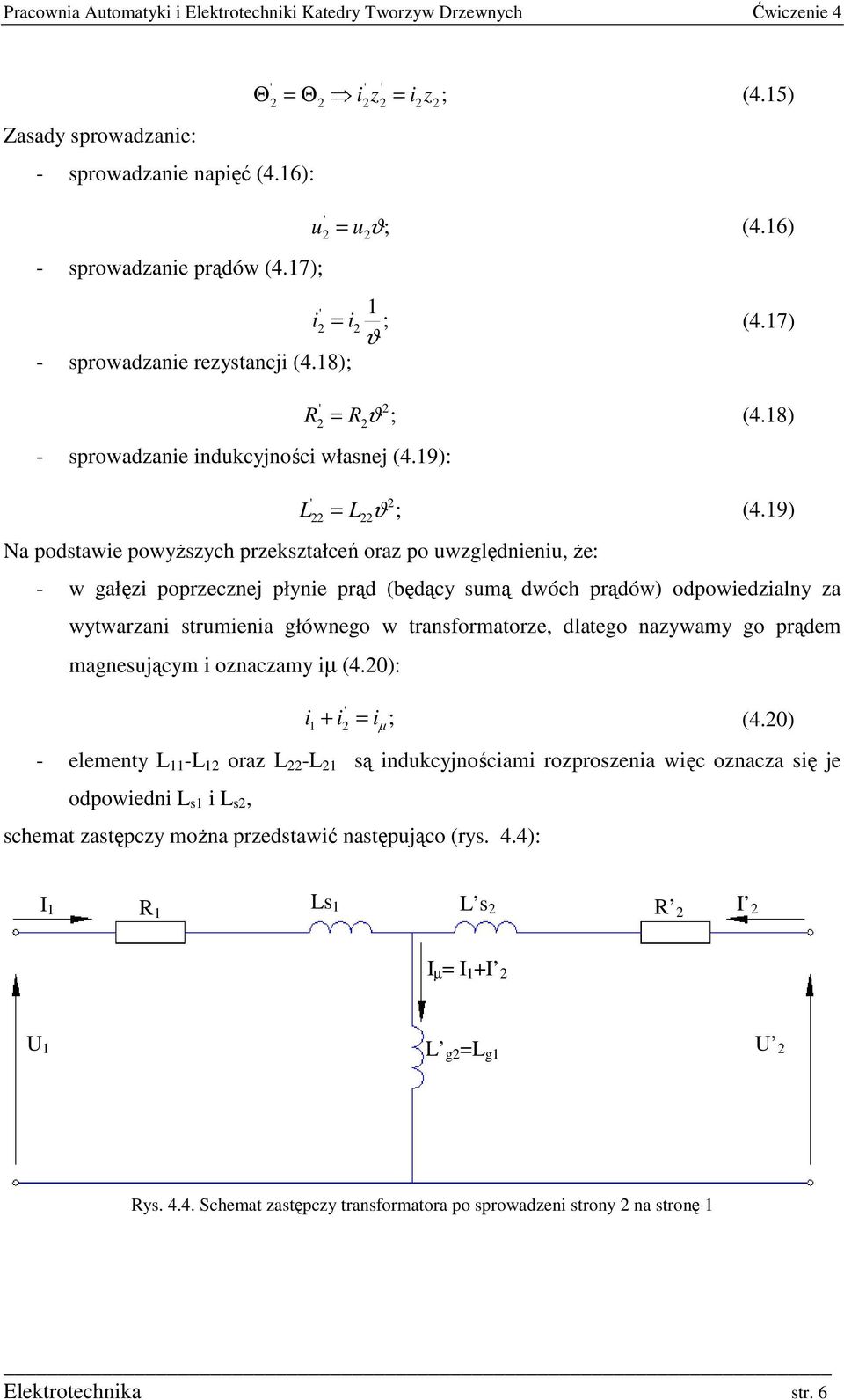 9) ϑ Na podstawie powyŝsych prekstałceń ora po uwględnieniu, Ŝe: - w gałęi poprecnej płynie prąd (będący sumą dwóch prądów) odpowiedialny a wytwarani strumienia głównego w transformatore, dlatego