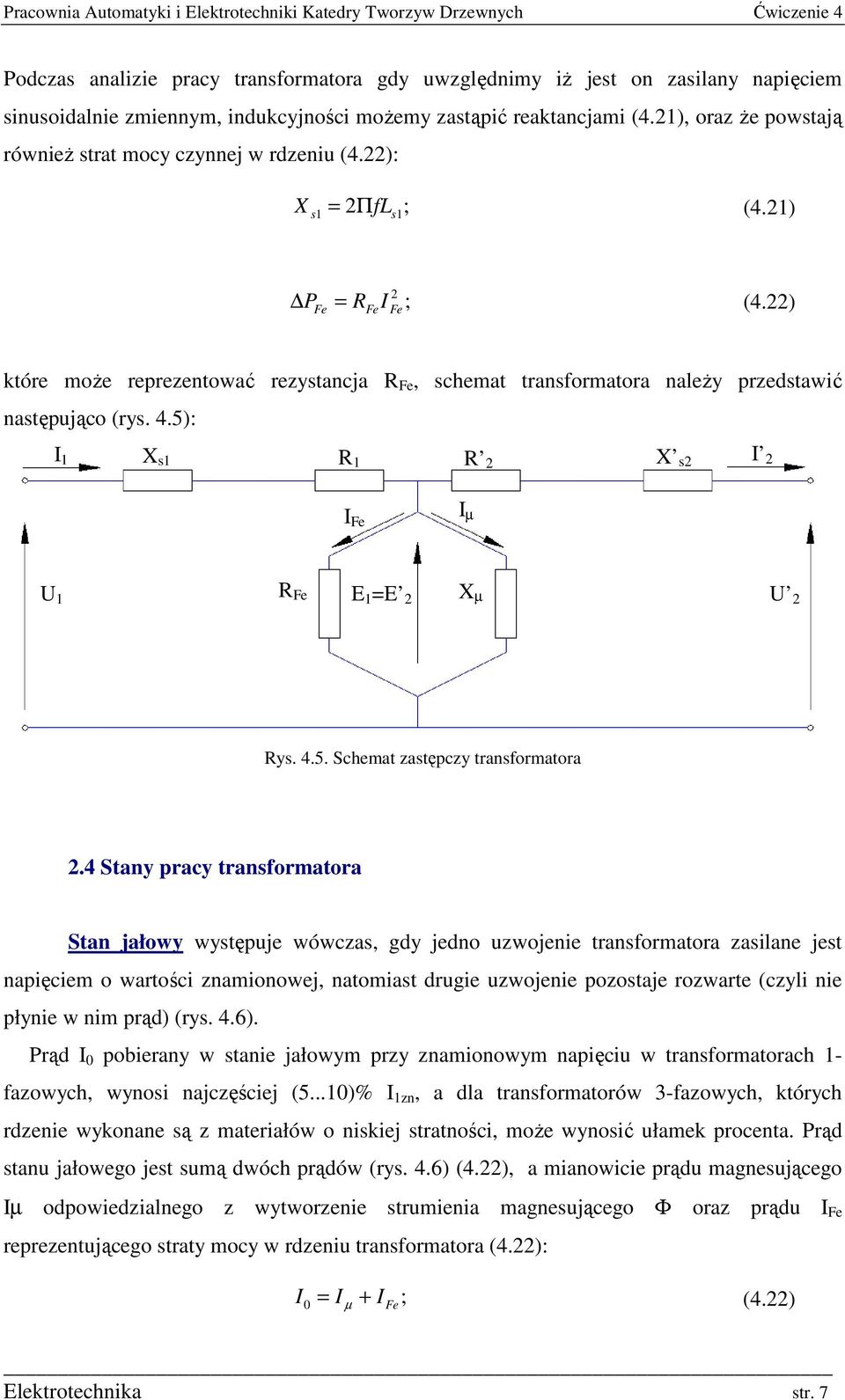 ) Fe Fe Fe które moŝe repreentować reystancja R Fe, schemat transformatora naleŝy predstawić następująco (rys. 4.5): I X s R R X s I I Fe I µ R Fe E =E X µ Rys. 4.5. Schemat astępcy transformatora.