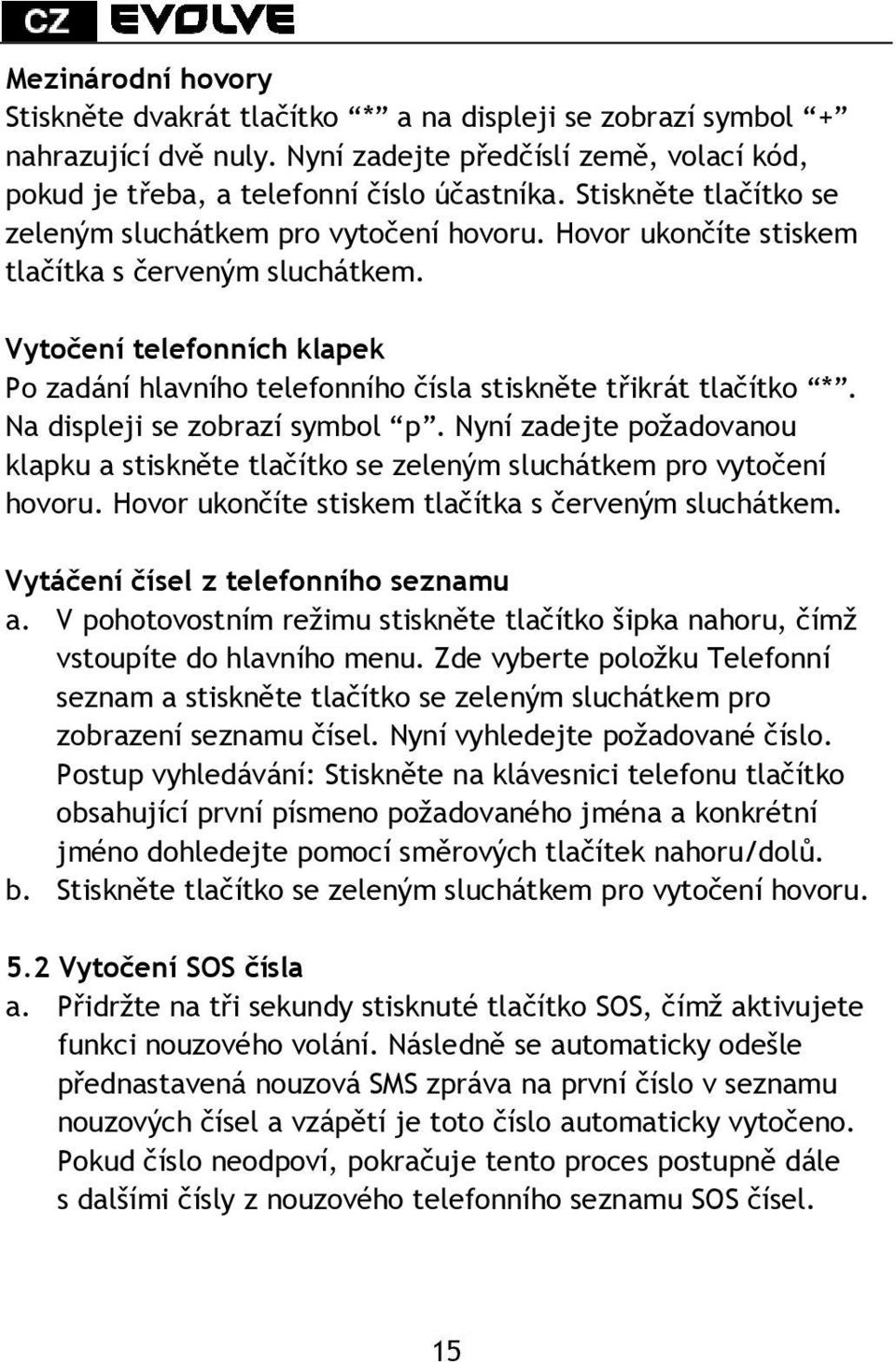 Vytočení telefonních klapek Po zadání hlavního telefonního čísla stiskněte třikrát tlačítko *. Na displeji se zobrazí symbol p.