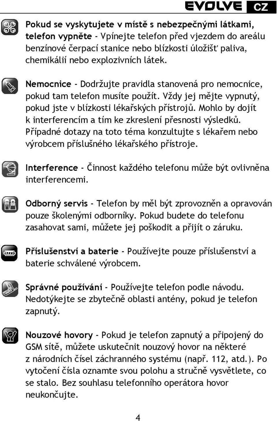 Mohlo by dojít k interferencím a tím ke zkreslení přesnosti výsledků. Případné dotazy na toto téma konzultujte s lékařem nebo výrobcem příslušného lékařského přístroje.