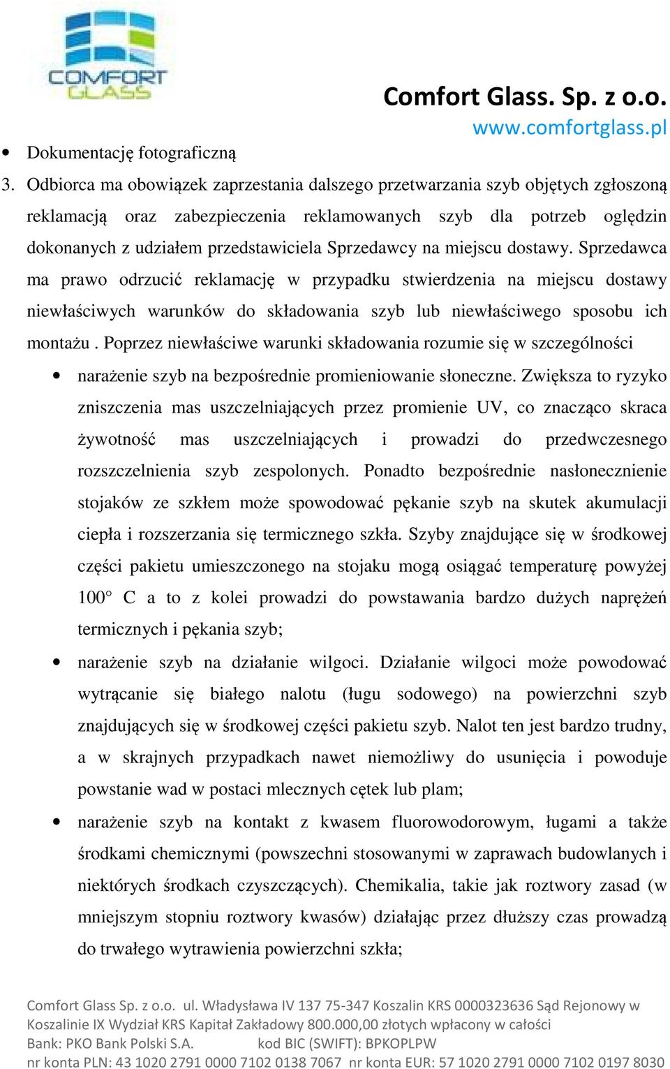 Sprzedawcy na miejscu dostawy. Sprzedawca ma prawo odrzucić reklamację w przypadku stwierdzenia na miejscu dostawy niewłaściwych warunków do składowania szyb lub niewłaściwego sposobu ich montażu.