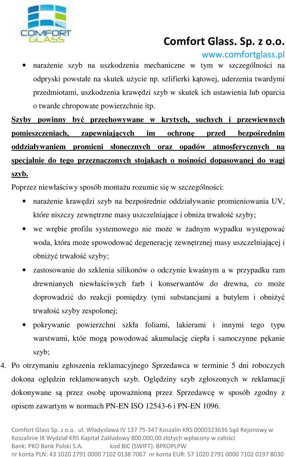 Szyby powinny być przechowywane w krytych, suchych i przewiewnych pomieszczeniach, zapewniających im ochronę przed bezpośrednim oddziaływaniem promieni słonecznych oraz opadów atmosferycznych na