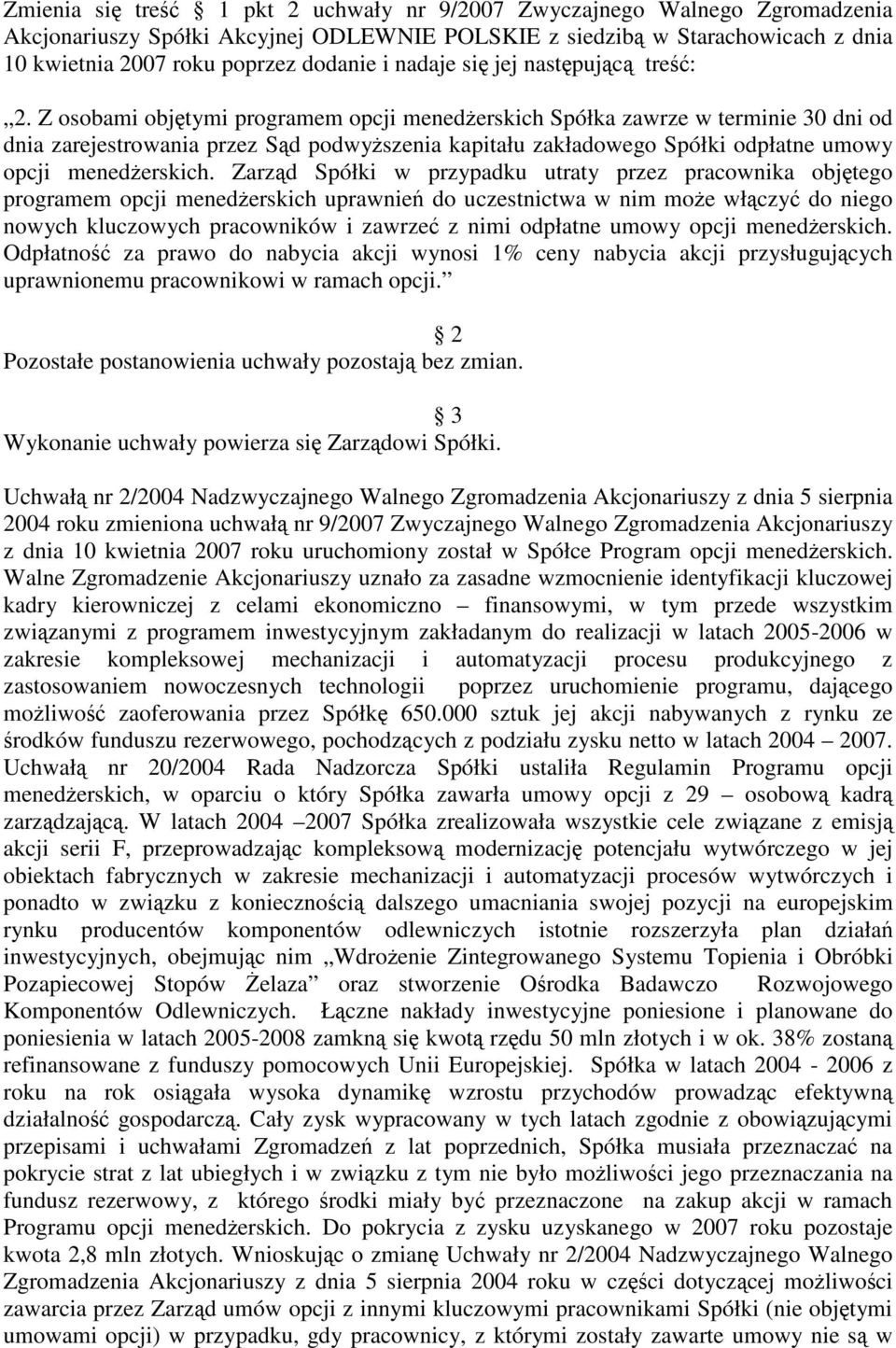 Z osobami objtymi programem opcji menederskich Spółka zawrze w terminie 30 dni od dnia zarejestrowania przez Sd podwyszenia kapitału zakładowego Spółki odpłatne umowy opcji menederskich.