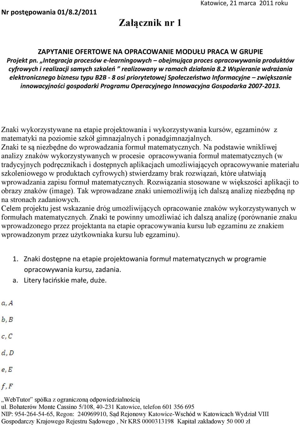 2 Wspieranie wdrażania elektronicznego biznesu typu B2B - 8 osi priorytetowej Społeczeostwo Informacyjne zwiększanie innowacyjności gospodarki Programu Operacyjnego Innowacyjna Gospodarka 2007-2013.