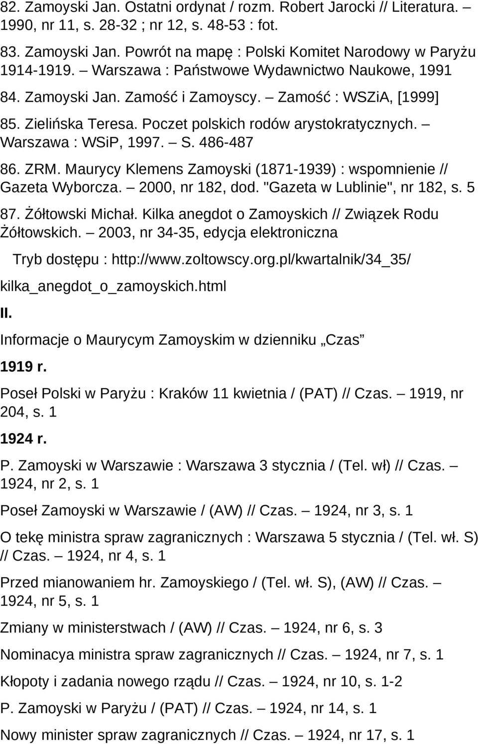 486-487 86. ZRM. Maurycy Klemens Zamoyski (1871-1939) : wspomnienie // Gazeta Wyborcza. 2000, nr 182, dod. "Gazeta w Lublinie", nr 182, s. 5 87. Żółtowski Michał.