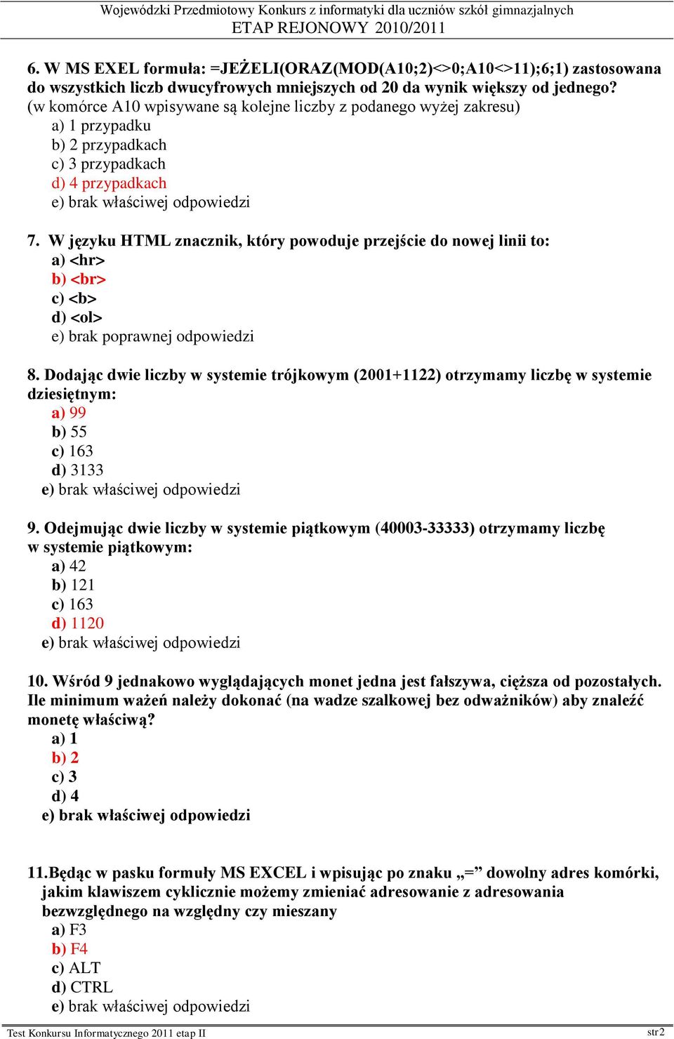 W języku HTML znacznik, który powoduje przejście do nowej linii to: a) <hr> b) <br> c) <b> d) <ol> 8.