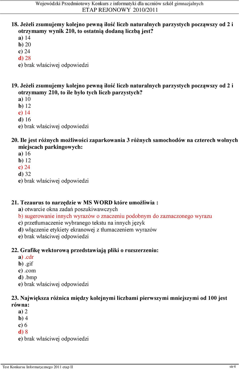 Ile jest różnych możliwości zaparkowania 3 różnych samochodów na czterech wolnych miejscach parkingowych: 6 c) 24 d) 32 21.