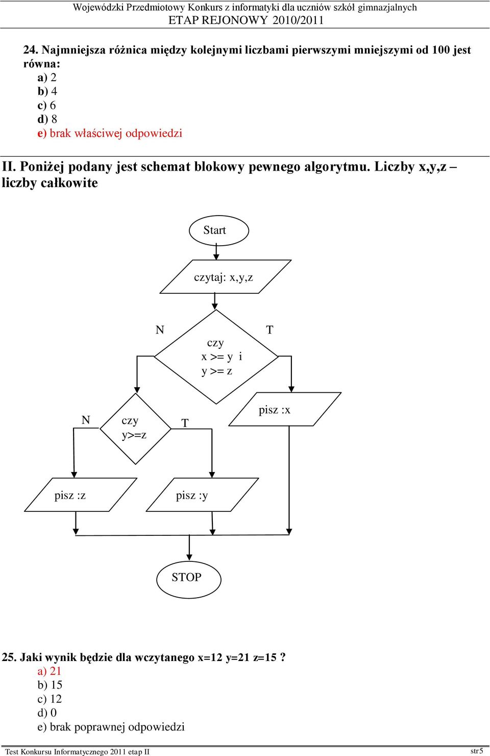 Liczby x,y,z liczby całkowite Start czytaj: x,y,z N czy x >= y i y >= z T N czy y>=z T pisz