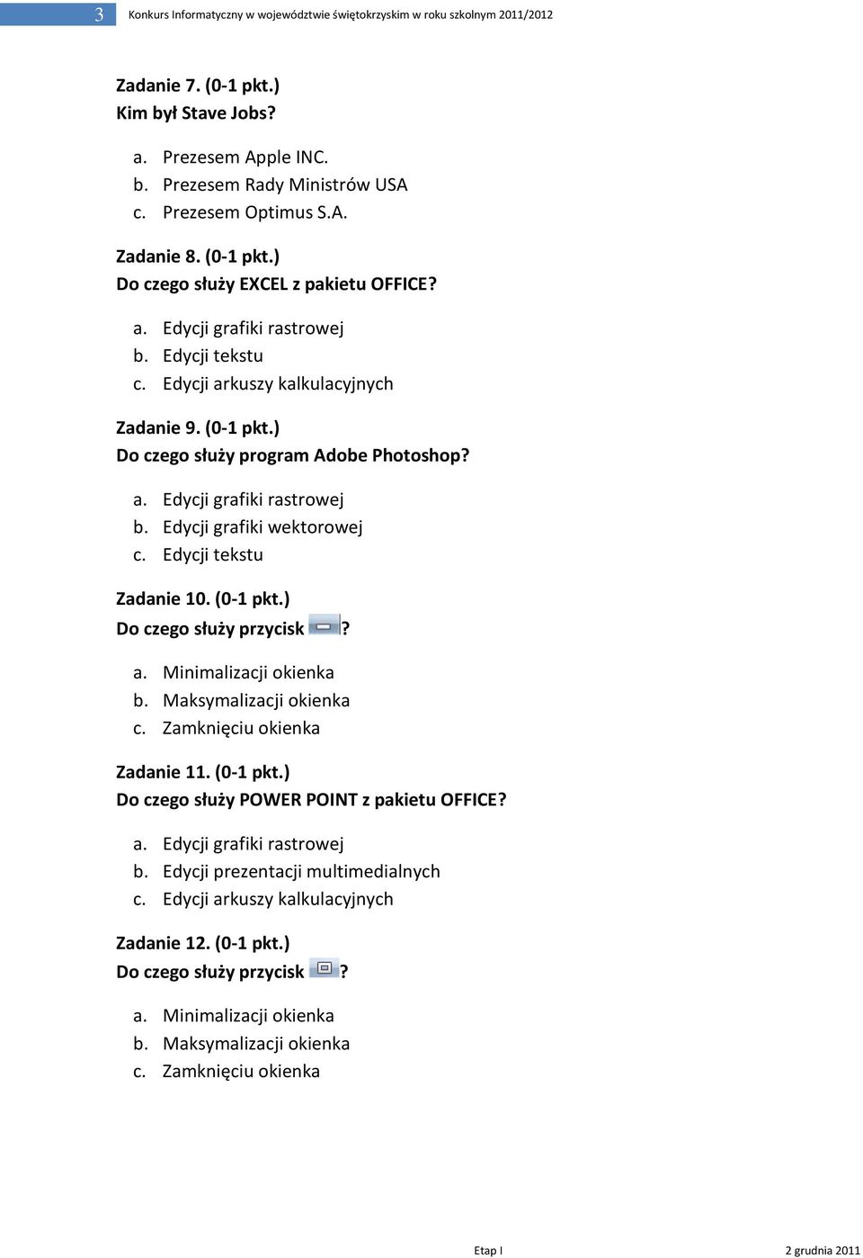 Edycji tekstu Zadanie 10. (0-1 pkt.) Do czego służy przycisk? a. Minimalizacji okienka b. Maksymalizacji okienka c. Zamknięciu okienka Zadanie 11. (0-1 pkt.) Do czego służy POWER POINT z pakietu OFFICE?