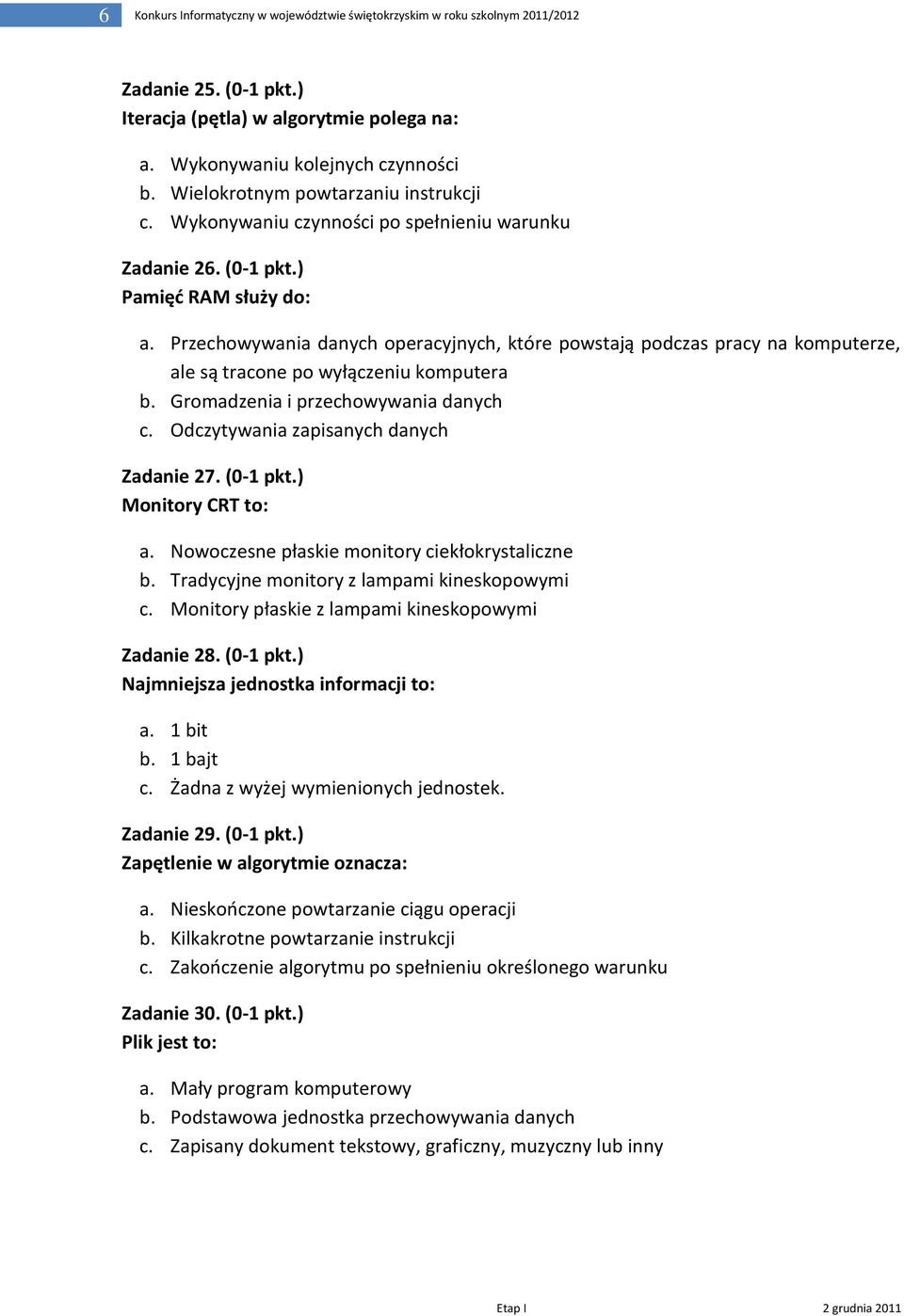 Przechowywania danych operacyjnych, które powstają podczas pracy na komputerze, ale są tracone po wyłączeniu komputera b. Gromadzenia i przechowywania danych c.