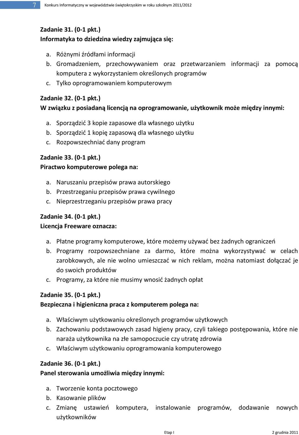 ) W związku z posiadaną licencją na oprogramowanie, użytkownik może między innymi: a. Sporządzid 3 kopie zapasowe dla własnego użytku b. Sporządzid 1 kopię zapasową dla własnego użytku c.