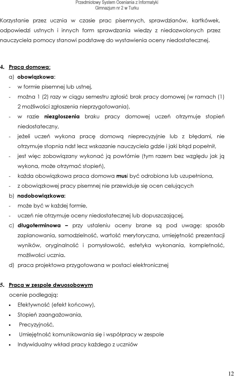 Praca dmwa: a) bwiązkwa: - w frmie pisemnej lub ustnej, - mżna 1 (2) razy w ciągu semestru zgłsić brak pracy dmwej (w ramach (1) 2 mżliwści zgłszenia nieprzygtwania), - w razie niezgłszenia braku