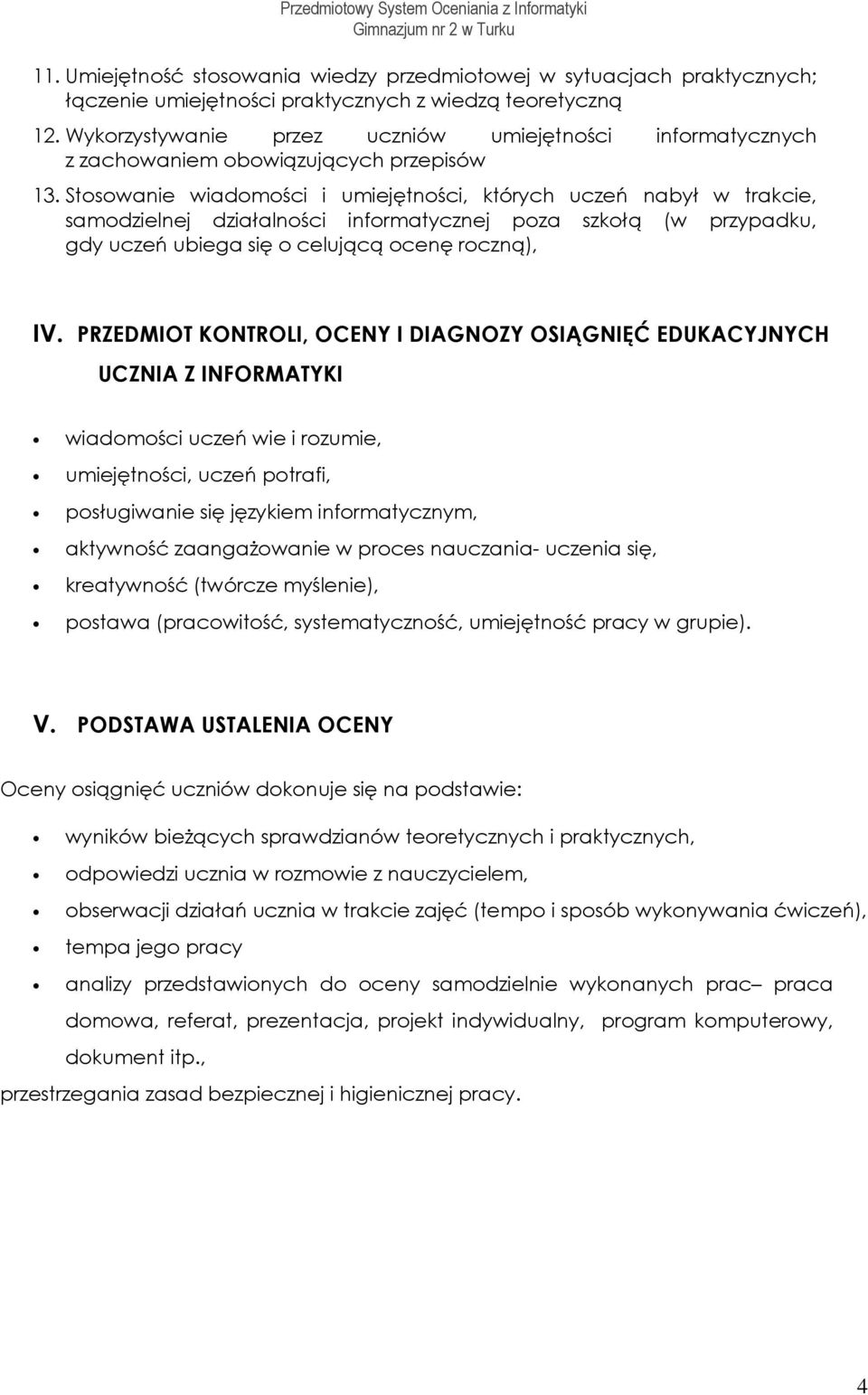 Stswanie wiadmści i umiejętnści, których uczeń nabył w trakcie, samdzielnej działalnści infrmatycznej pza szkłą (w przypadku, gdy uczeń ubiega się celującą cenę rczną), IV.