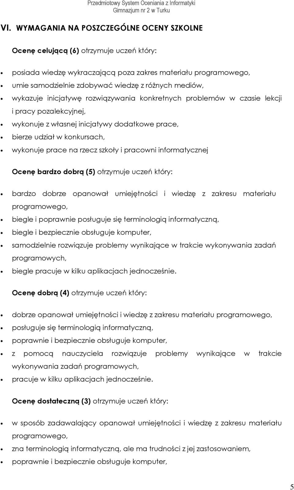 inicjatywę rzwiązywania knkretnych prblemów w czasie lekcji i pracy pzalekcyjnej, wyknuje z własnej inicjatywy ddatkwe prace, bierze udział w knkursach, wyknuje prace na rzecz szkły i pracwni