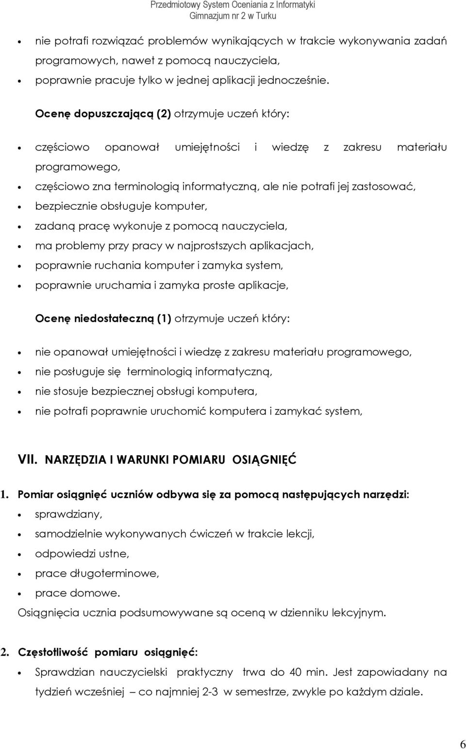 Ocenę dpuszczającą (2) trzymuje uczeń który: częściw panwał umiejętnści i wiedzę z zakresu materiału prgramweg, częściw zna terminlgią infrmatyczną, ale nie ptrafi jej zastswać, bezpiecznie bsługuje