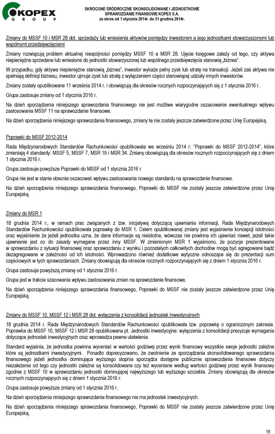 Ujęcie księgowe zależy od tego, czy aktywa niepieniężne sprzedane lub wniesione do jednostki stowarzyszonej lub wspólnego przedsięwzięcia stanowią biznes.