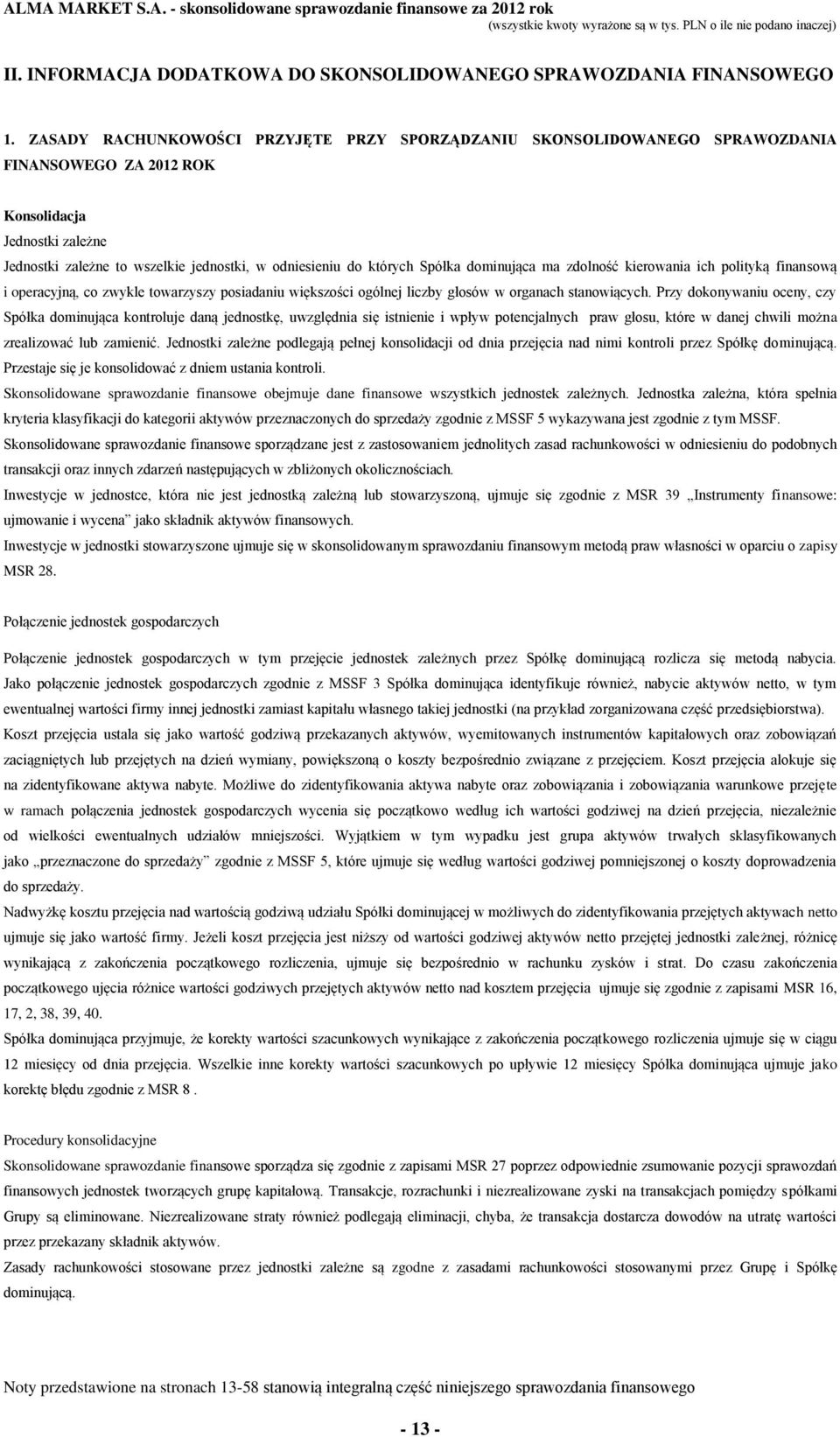 Spółka dominująca ma zdolność kierowania ich polityką finansową i operacyjną, co zwykle towarzyszy posiadaniu większości ogólnej liczby głosów w organach stanowiących.