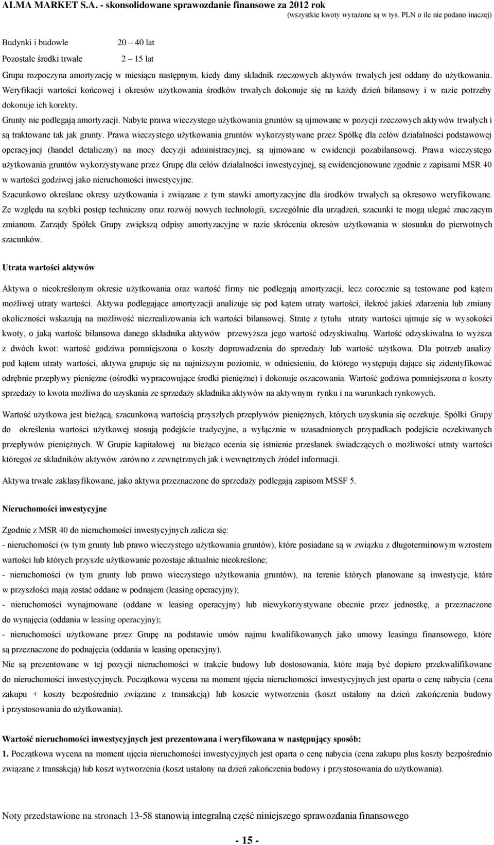 Nabyte prawa wieczystego użytkowania gruntów są ujmowane w pozycji rzeczowych aktywów trwałych i są traktowane tak jak grunty.