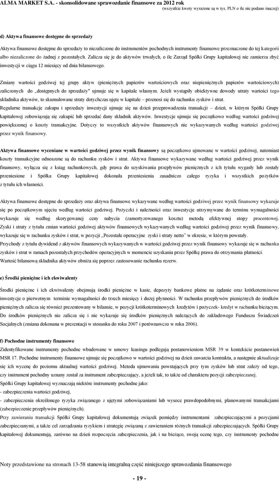 Zmiany wartości godziwej tej grupy aktyw (pieniężnych papierów wartościowych oraz niepieniężnych papierów wartościowych) zaliczonych do dostępnych do sprzedaży" ujmuje się w kapitale własnym.