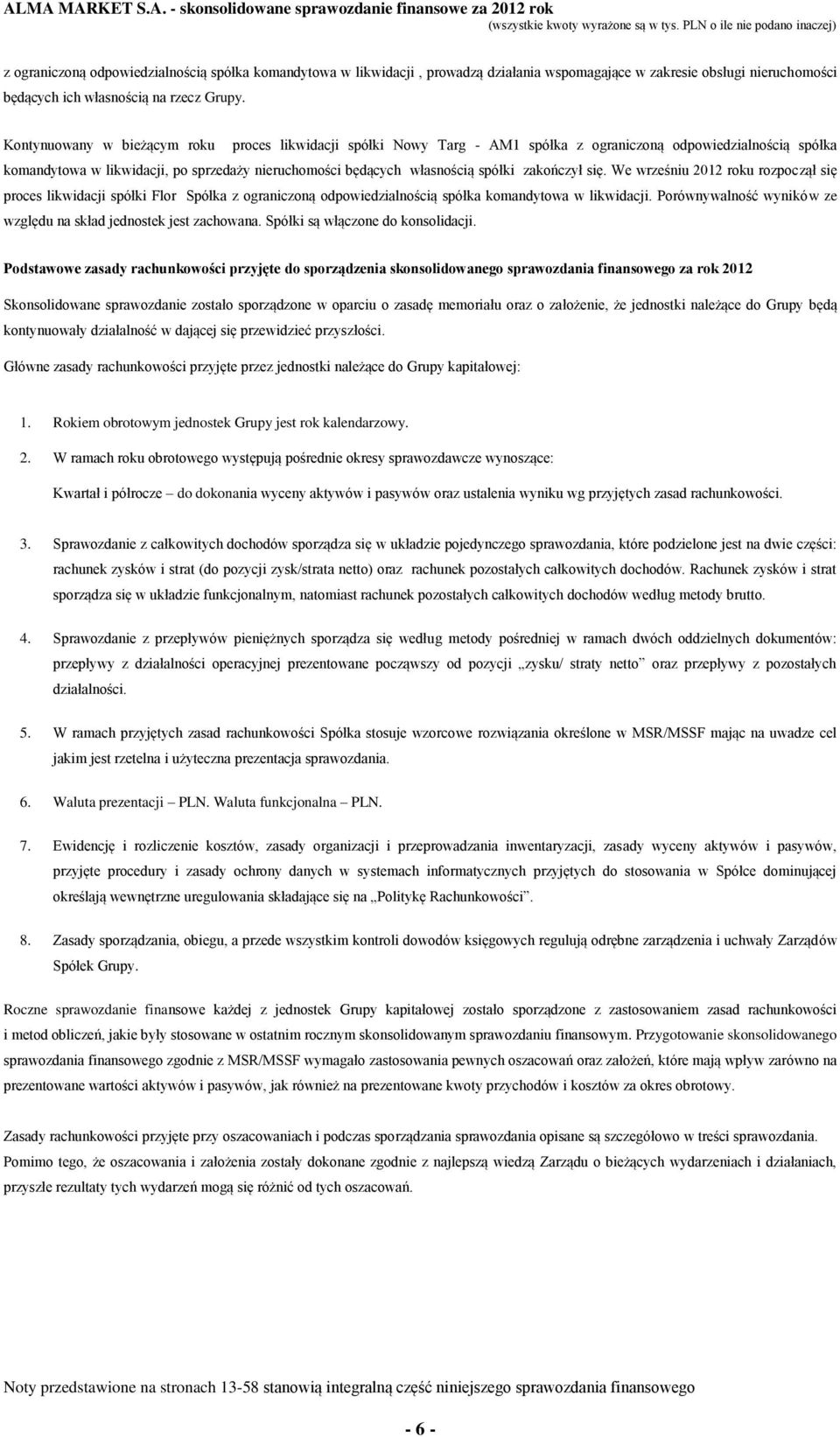 zakończył się. We wrześniu 2012 roku rozpoczął się proces likwidacji spółki Flor Spółka z ograniczoną odpowiedzialnością spółka komandytowa w likwidacji.