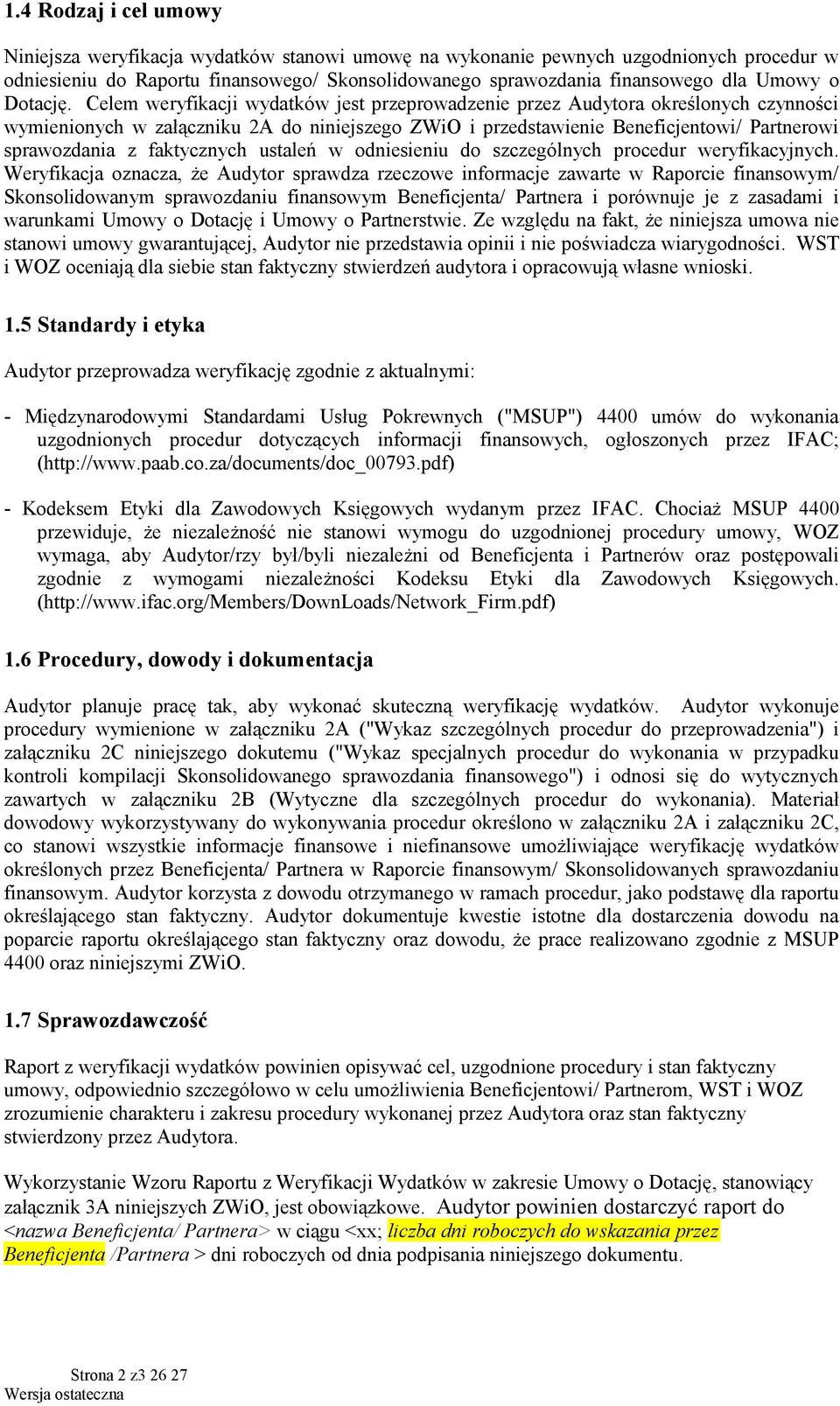 Celem weryfikacji wydatków jest przeprowadzenie przez Audytora określonych czynności wymienionych w załączniku 2A do niniejszego ZWiO i przedstawienie Beneficjentowi/ Partnerowi sprawozdania z