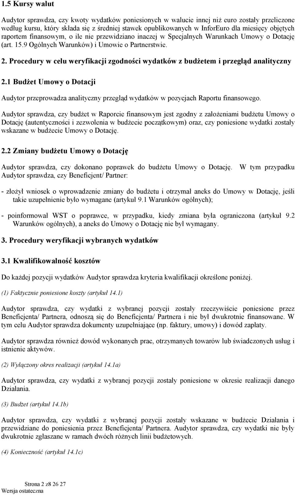 Procedury w celu weryfikacji zgodności wydatków z budżetem i przegląd analityczny 2.1 Budżet Umowy o Dotacji Audytor przeprowadza analityczny przegląd wydatków w pozycjach Raportu finansowego.