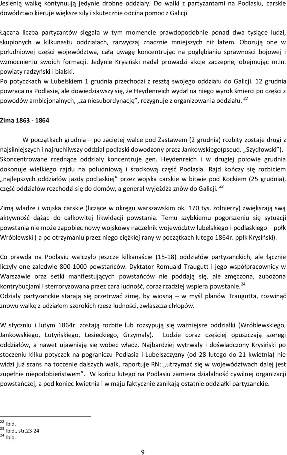 Obozują one w południowej części województwa, całą uwagę koncentrując na pogłębianiu sprawności bojowej i wzmocnieniu swoich formacji. Jedynie Krysiński nadal prowadzi akcje zaczepne, obejmując m.in.