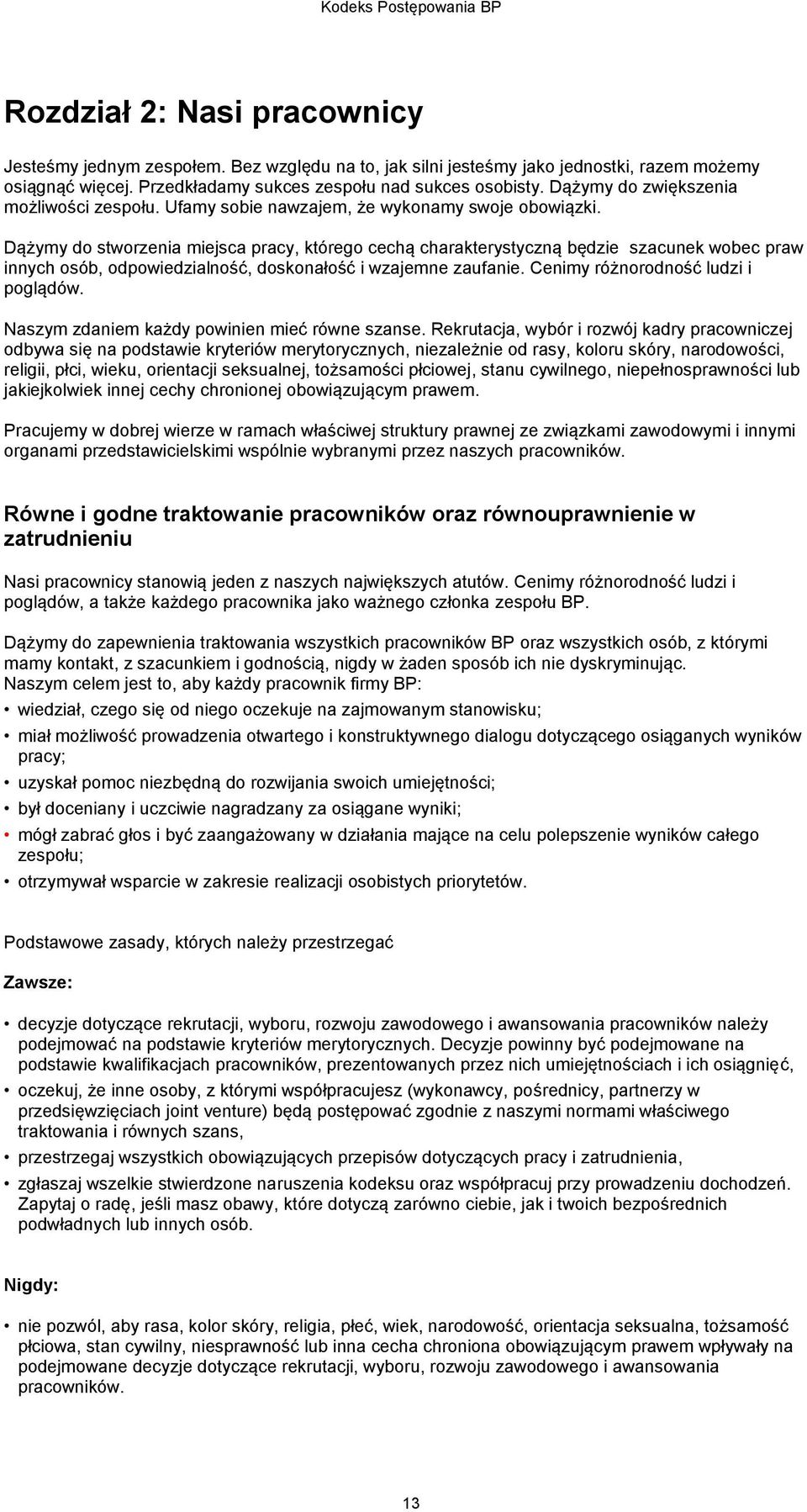 Dążymy do stworzenia miejsca pracy, którego cechą charakterystyczną będzie szacunek wobec praw innych osób, odpowiedzialność, doskonałość i wzajemne zaufanie. Cenimy różnorodność ludzi i poglądów.