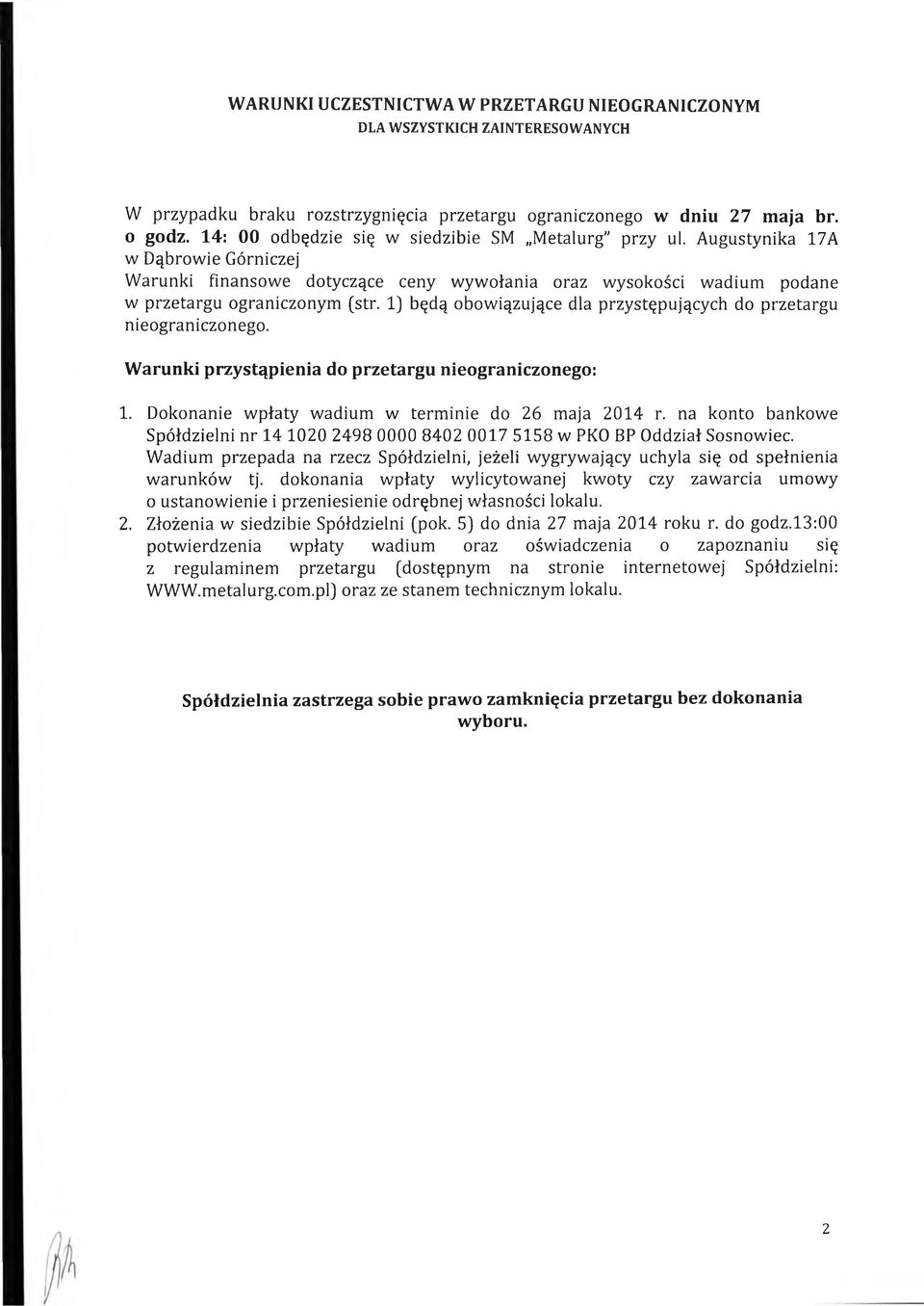 1) będą obowiązujące dla przystępujących do przetargu nieograniczonego. W arunki przystąpien ia do p rzetarg u nieograniczonego: 1. Dokonanie wpłaty wadium w terminie do 26 maja 2014 r.