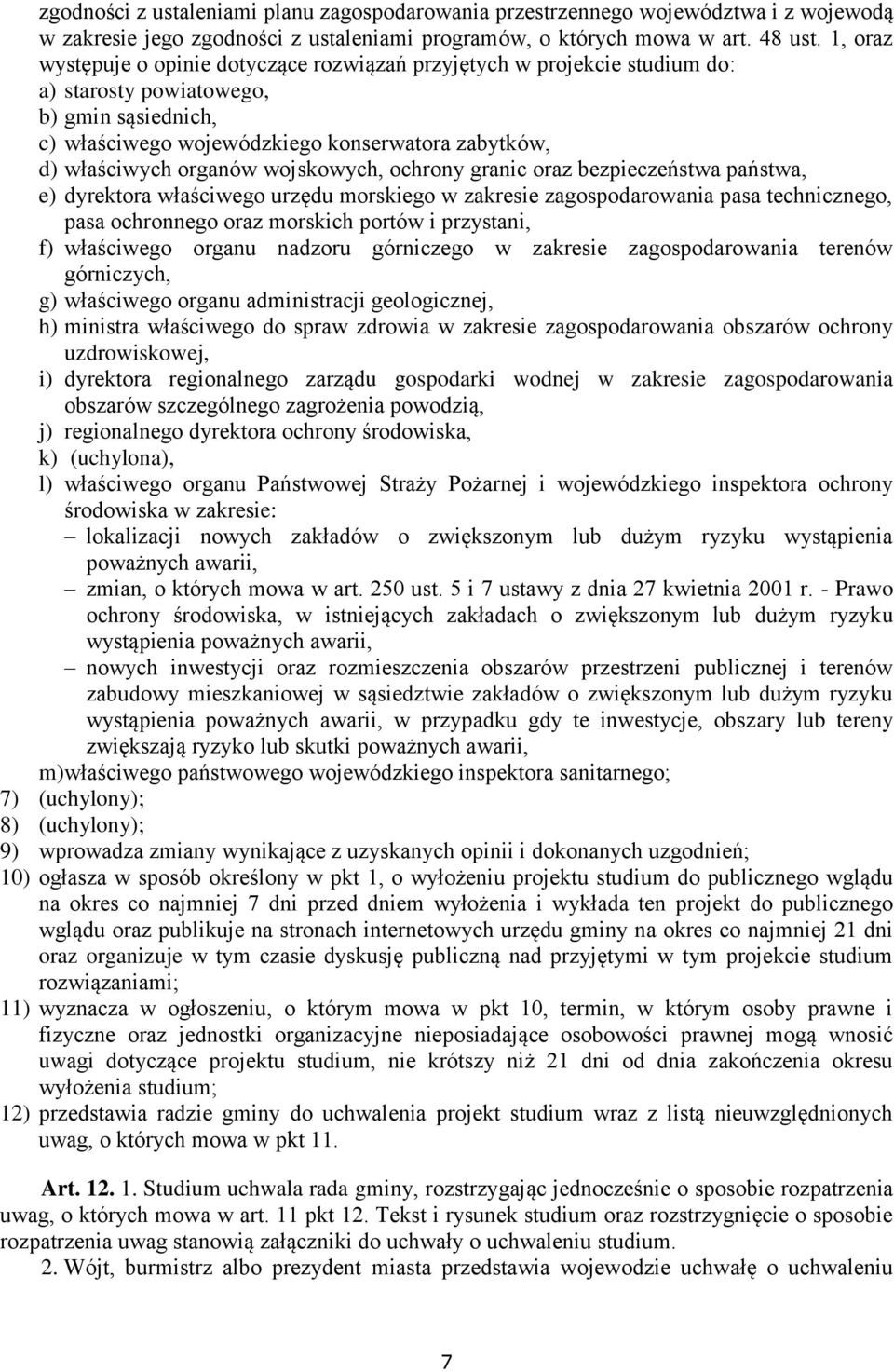 wojskowych, ochrony granic oraz bezpieczeństwa państwa, e) dyrektora właściwego urzędu morskiego w zakresie zagospodarowania pasa technicznego, pasa ochronnego oraz morskich portów i przystani, f)