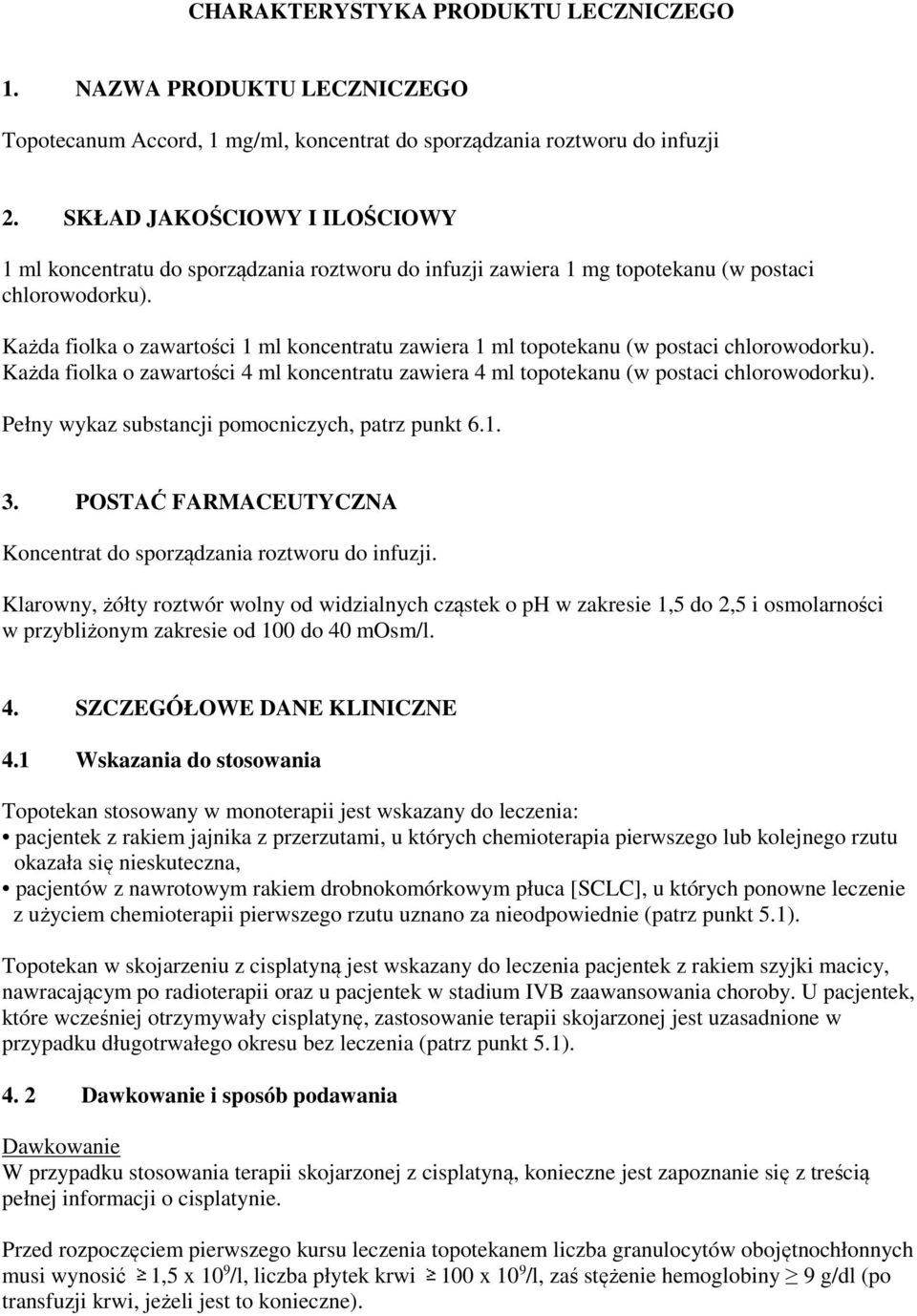 Każda fiolka o zawartości 1 ml koncentratu zawiera 1 ml topotekanu (w postaci chlorowodorku). Każda fiolka o zawartości 4 ml koncentratu zawiera 4 ml topotekanu (w postaci chlorowodorku).